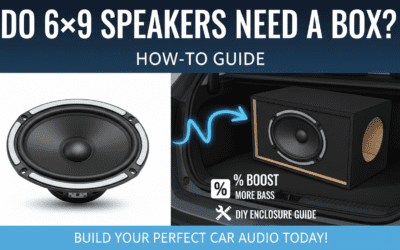 Do 6×9 Speakers Need a Box? How-To Guide