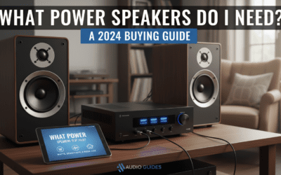 What Power Speakers Do I Need? A 2024 Buying Guide